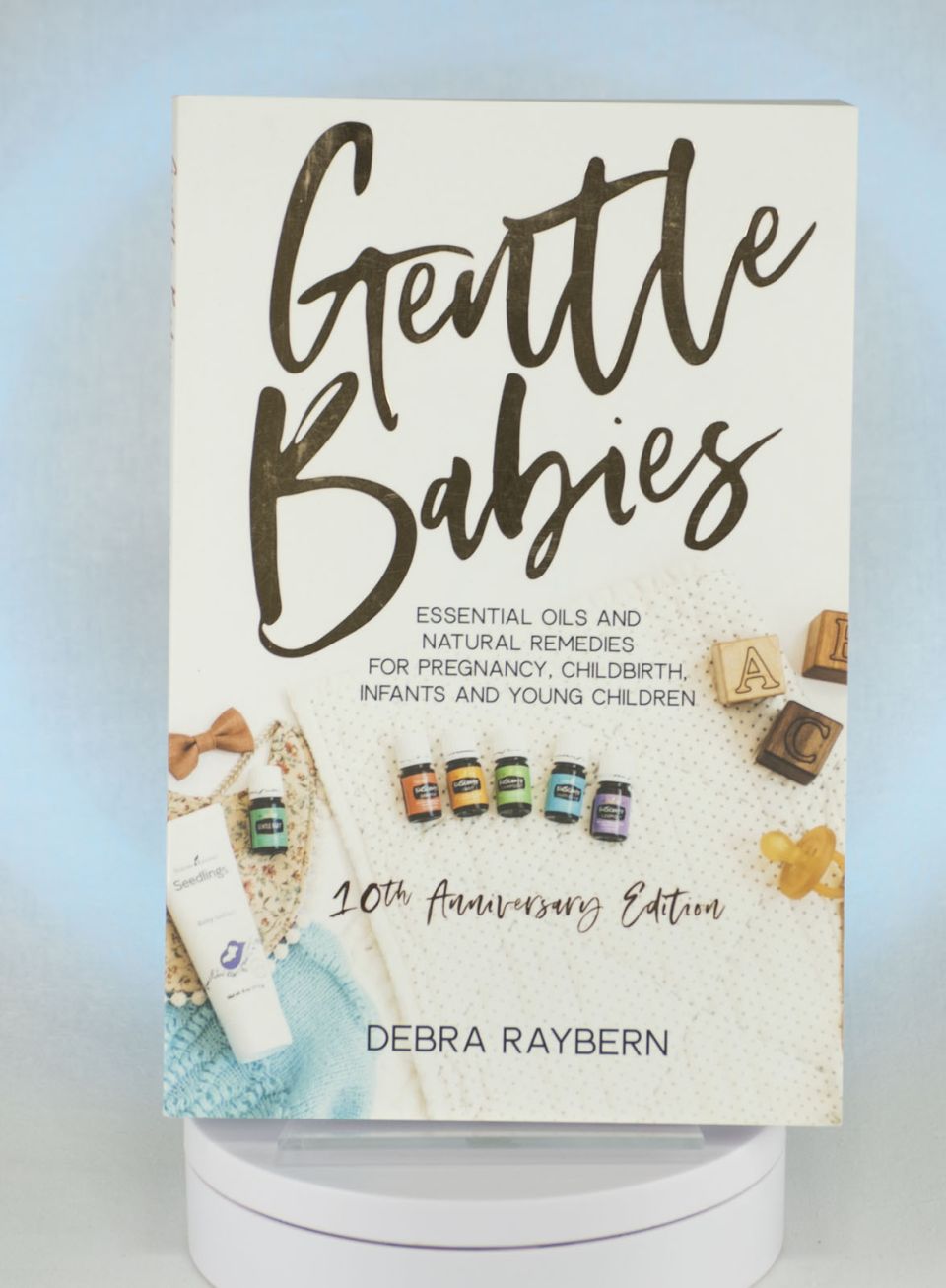 Gentle Babies: Essential Oils and Natural Remedies for Pregnancy, Childbirth, Infants and Young Children (10th Anniversary Edition)