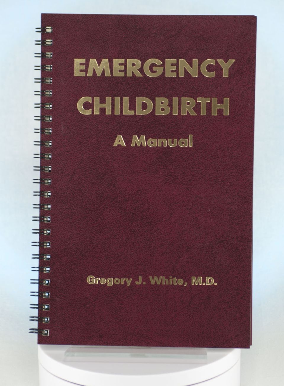 Emergency Childbirth by Gregory J White, M.D.