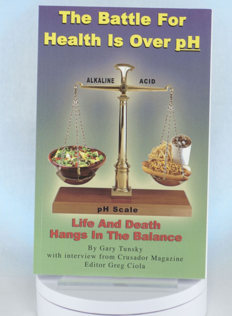 The Battle for Health Is Over pH: Life and Death Hangs in the Balance by Gary Tunsky