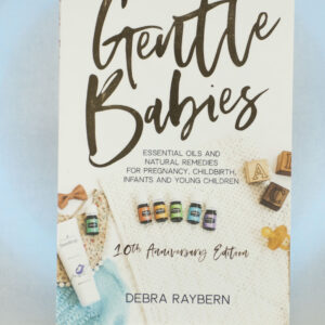 Gentle Babies: Essential Oils and Natural Remedies for Pregnancy, Childbirth, Infants and Young Children (10th Anniversary Edition)